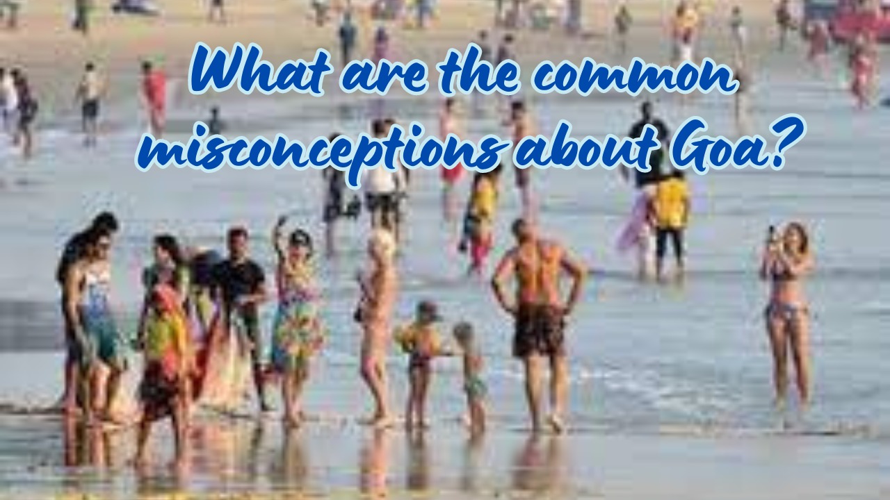 What are the common misconceptions about Goa?